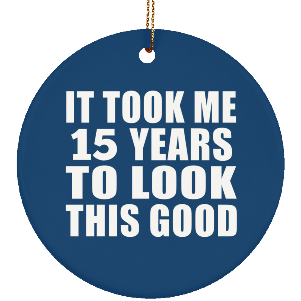 15th Birthday Took Me 15 Years To Look This Good - Circle Ornament