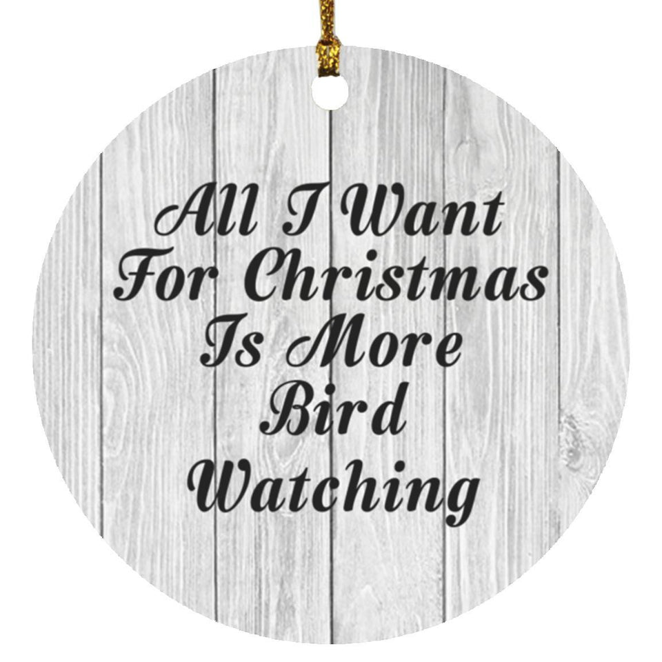 All I Want For Christmas Is More Bird Watching - Circle Ornament F