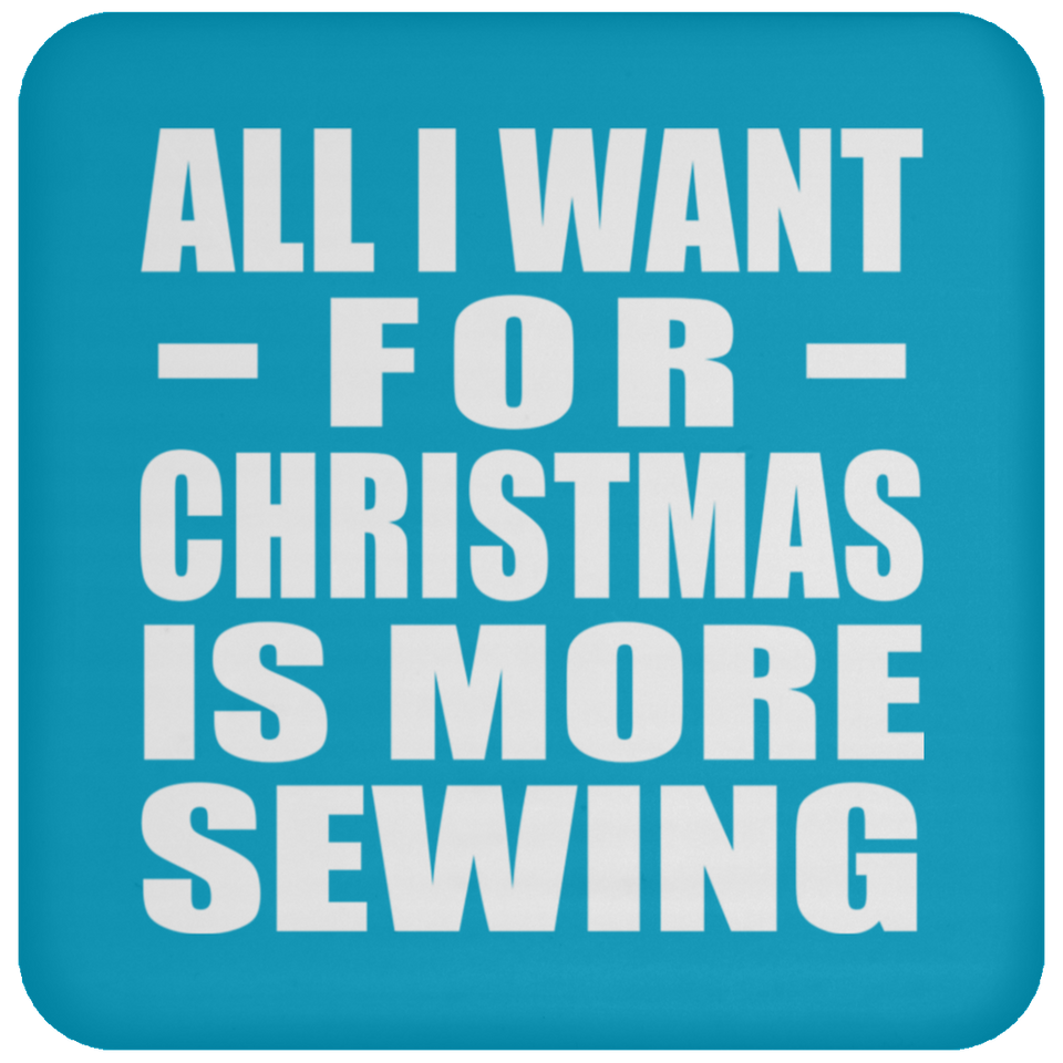 All I Want For Christmas Is More Sewing - Coaster