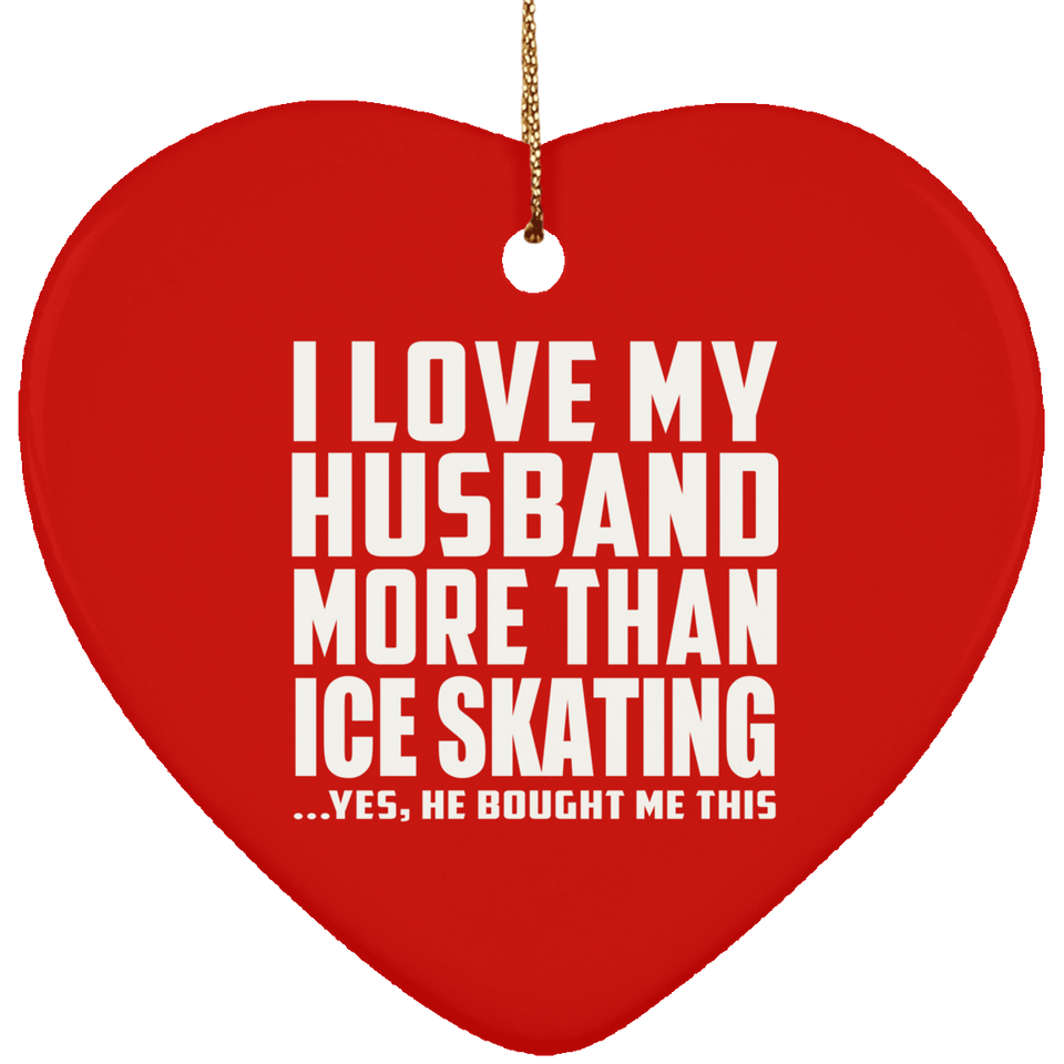 I Love My Husband More Than Ice Skating - Heart Ornament