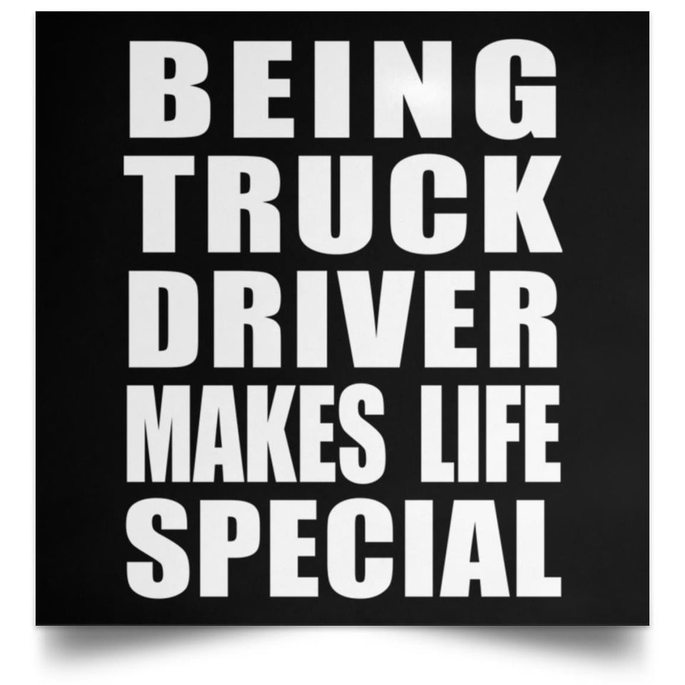Being Truck Driver Makes Life Special - Poster Square