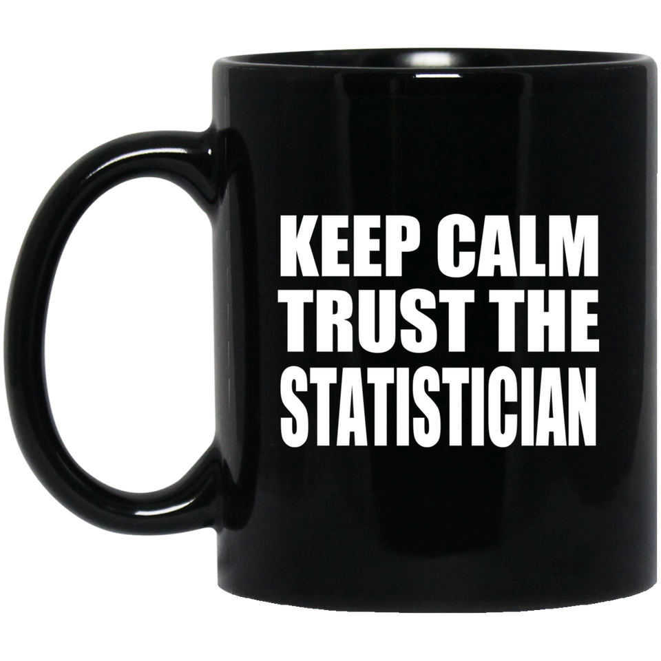 Keep Calm and Trust The Statistician - 11oz Coffee Mug Black