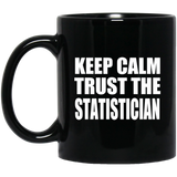 Keep Calm and Trust The Statistician - 11oz Coffee Mug Black