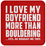 I Love My Boyfriend More Than Bouldering - Drink Coaster