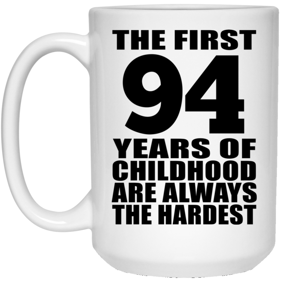 94th Birthday First 94 Years of Childhood Are The Hardest - 15oz Coffee Mug