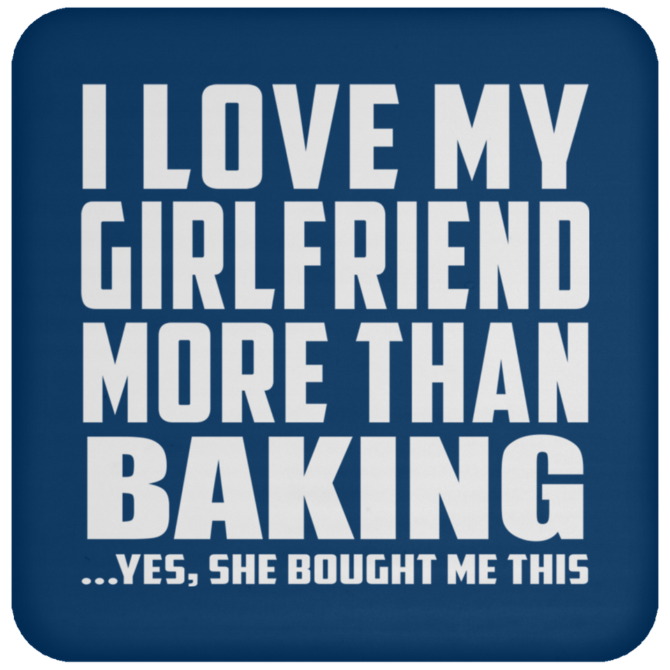I Love My Girlfriend More Than Baking - Drink Coaster