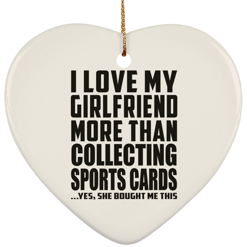 I Love My Girlfriend More Than Collecting Sports Cards - Heart Ornament