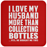 I Love My Husband More Than Collecting Bottles - Drink Coaster