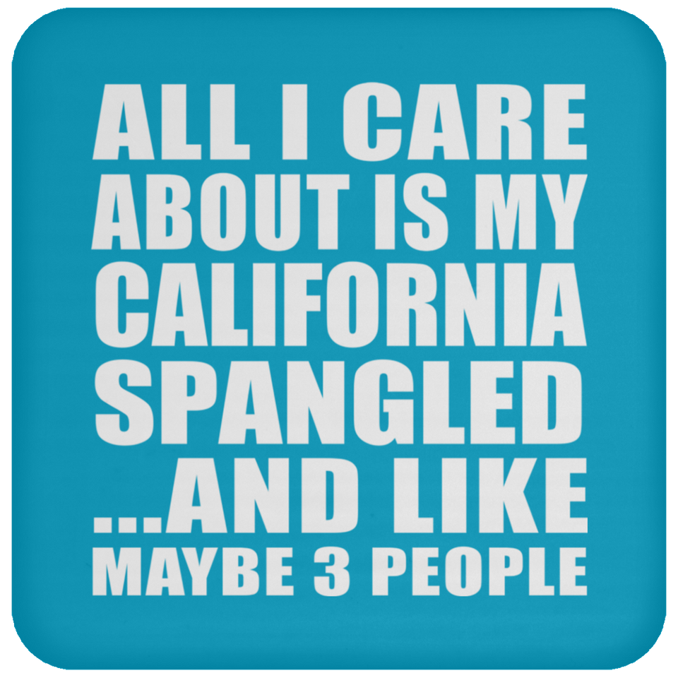All I Care About Is My California Spangled - Drink Coaster