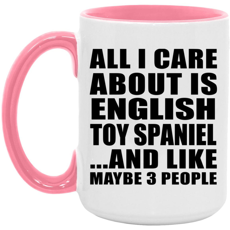 All I Care About Is English Toy Spaniel - 15oz Accent Mug Pink