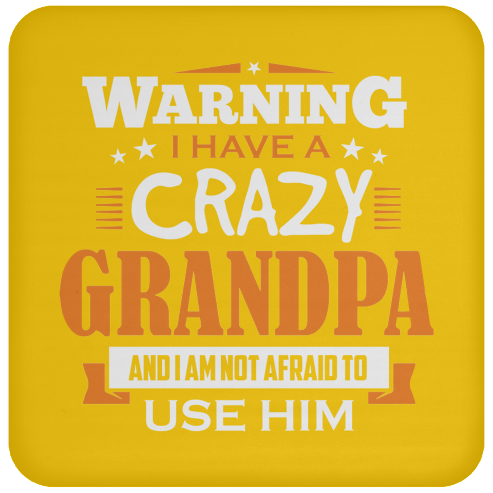 Warning I Have A Crazy Grandpa & I Am Not Afraid To Use Him - Drink Coaster
