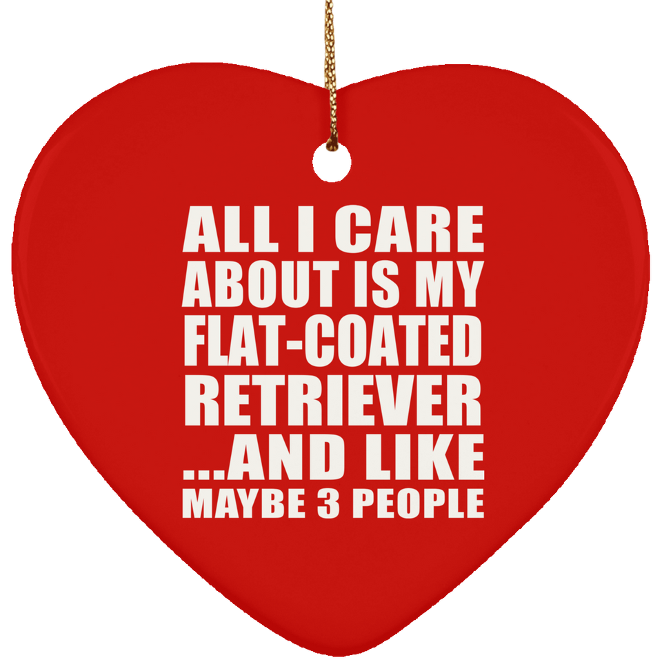All I Care About Is My Flat-Coated Retriever - Heart Ornament