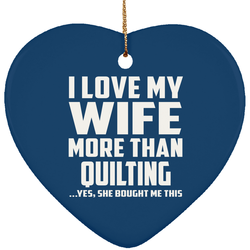I Love My Wife More Than Quilting - Heart Ornament