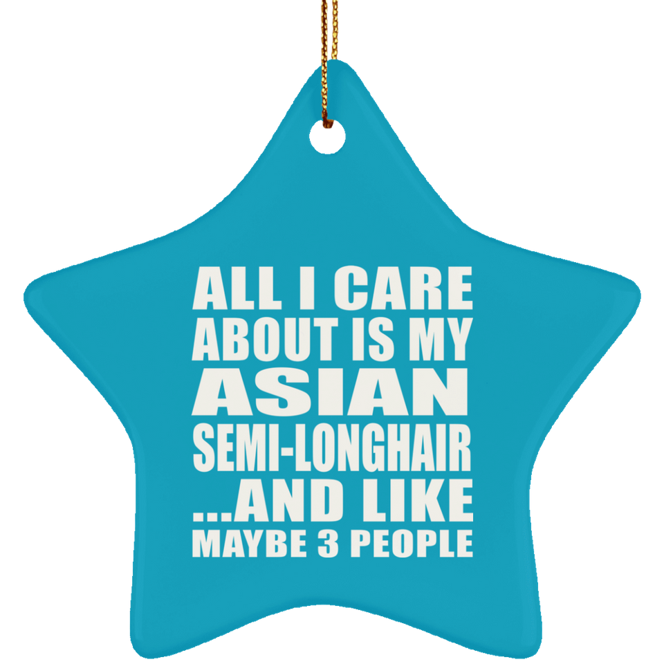 All I Care About Is My Asian Semi-Longhair - Star Ornament