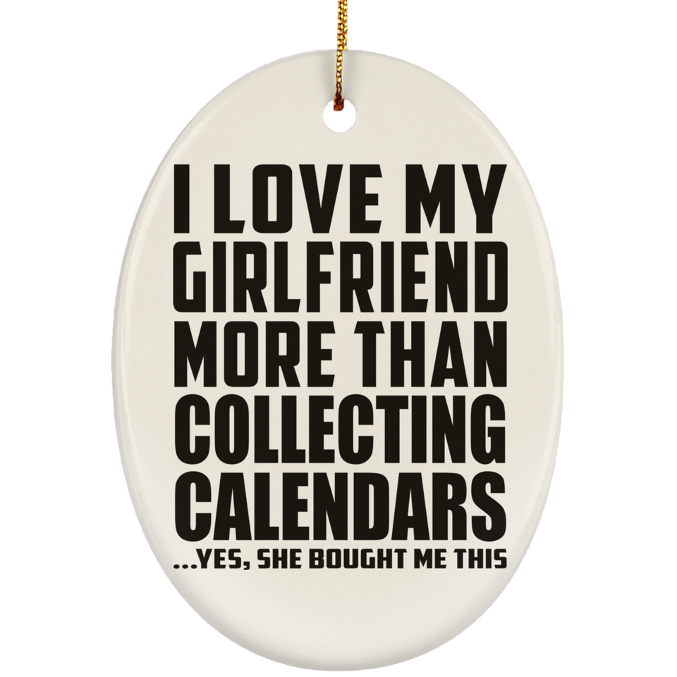 I Love My Girlfriend More Than Collecting Calendars - Oval Ornament