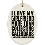 I Love My Girlfriend More Than Collecting Calendars - Oval Ornament
