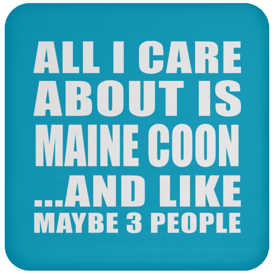 All I Care About Is Maine Coon - Drink Coaster