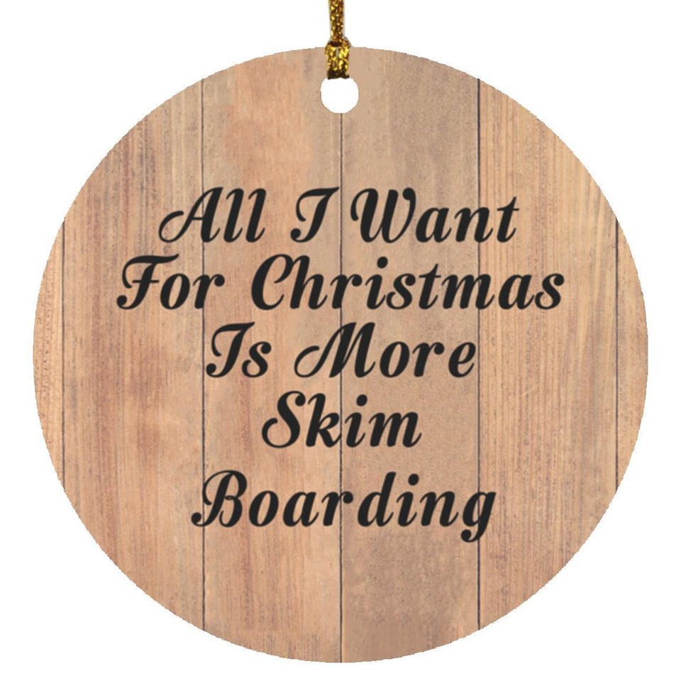 All I Want For Christmas Is More Skim Boarding - Circle Ornament C