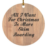 All I Want For Christmas Is More Skim Boarding - Circle Ornament C
