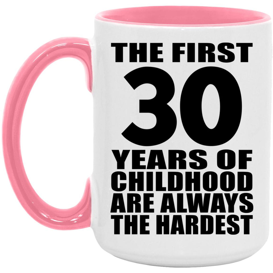 30th Birthday First 30 Years of Childhood Are The Hardest - 15oz Accent Mug Pink