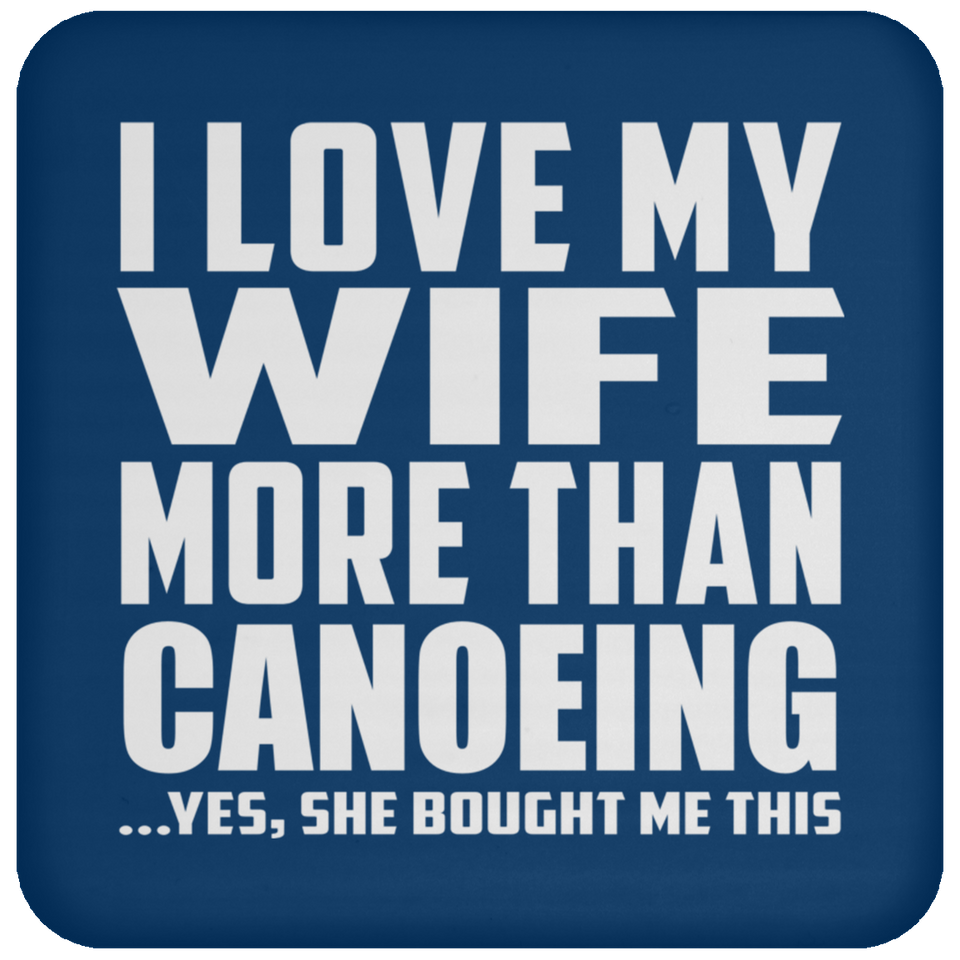 I Love My Wife More Than Canoeing - Drink Coaster