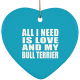 All I Need Is Love And My Bull Terrier - Heart Ornament