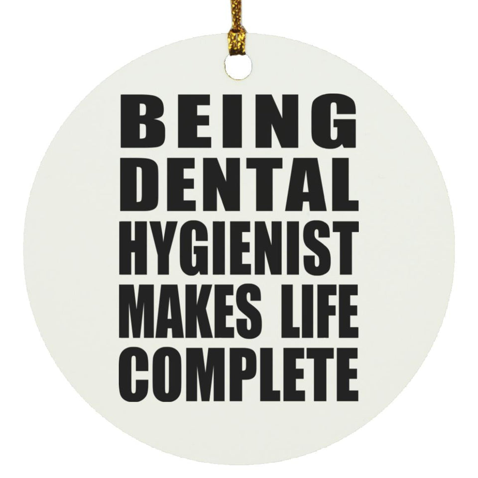 Being Dental Hygienist Makes Life Complete - Circle Ornament