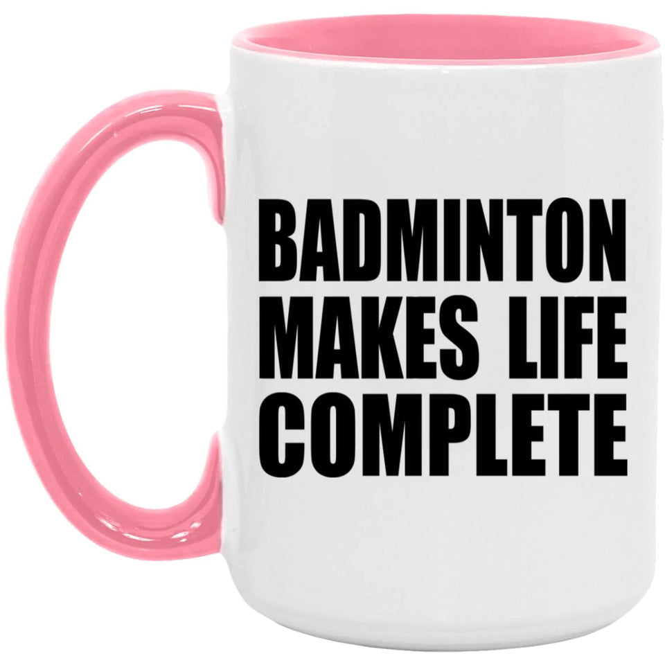 Badminton Makes Life Complete - 15oz Accent Mug Pink