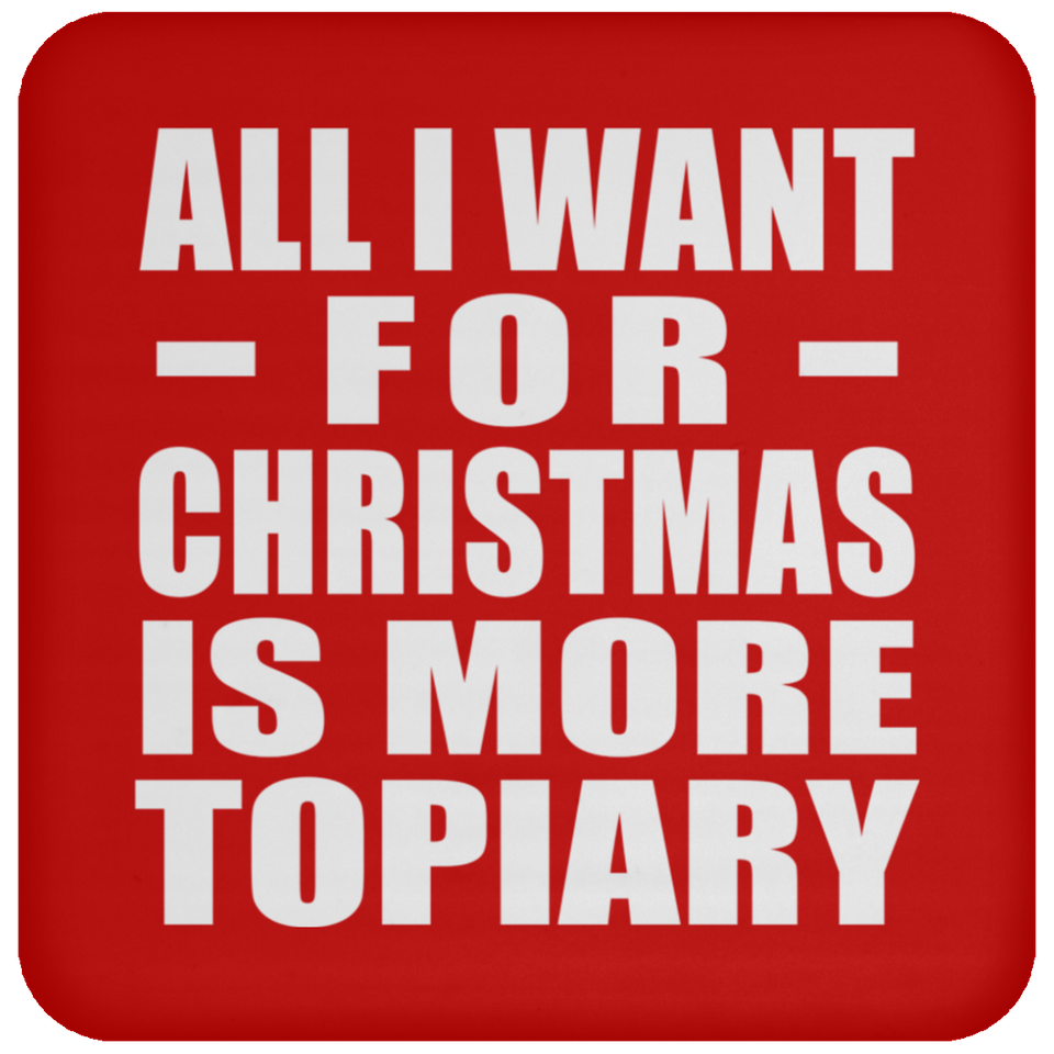 All I Want For Christmas Is More Topiary - Coaster