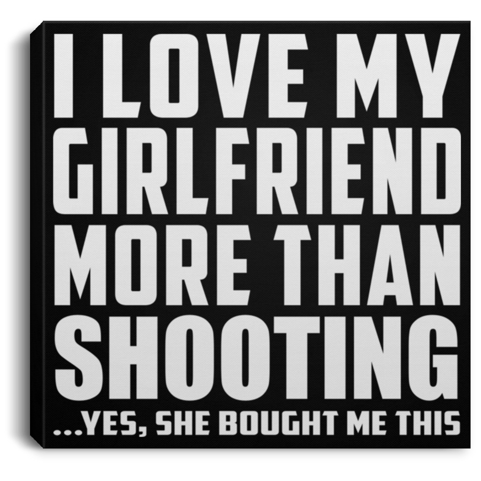 I Love My Girlfriend More Than Shooting - Canvas Square