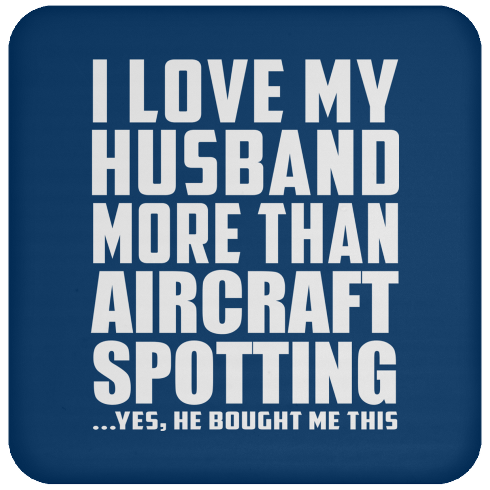 I Love My Husband More Than Aircraft Spotting - Drink Coaster
