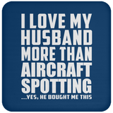 I Love My Husband More Than Aircraft Spotting - Drink Coaster