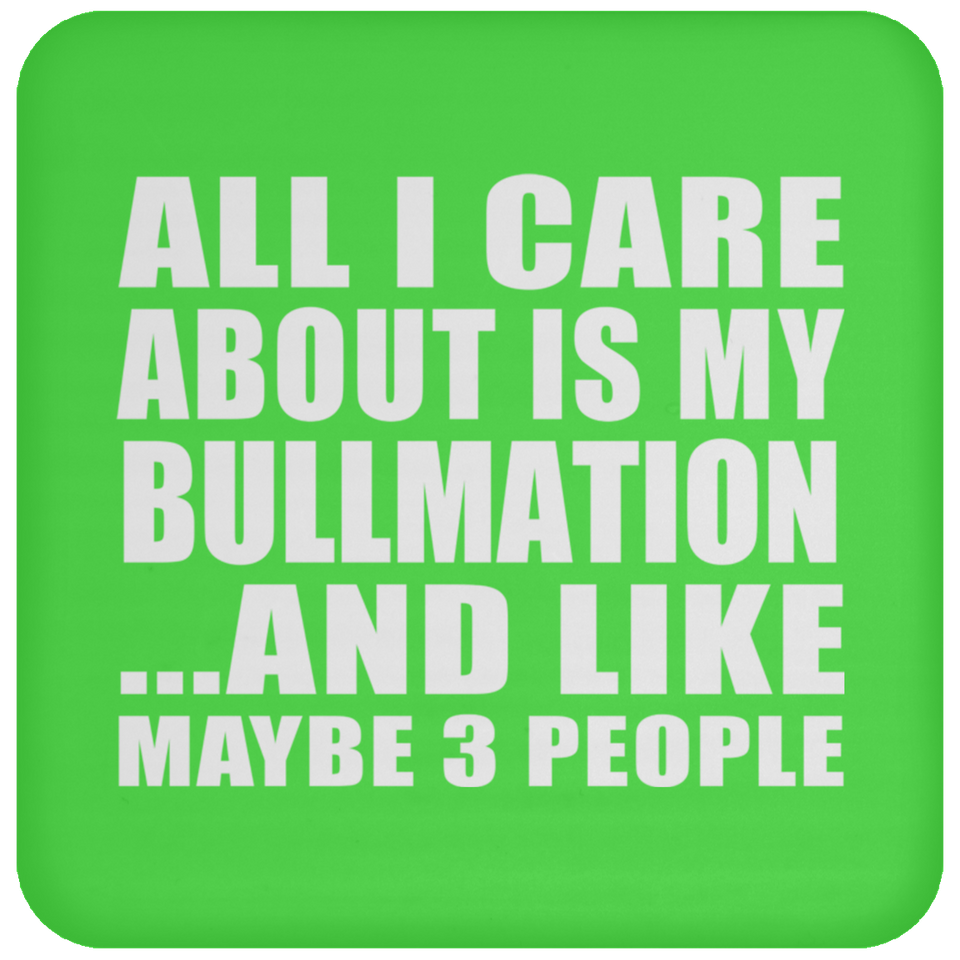 All I Care About Is My Bullmation - Drink Coaster