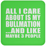 All I Care About Is My Bullmation - Drink Coaster