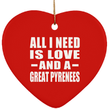 All I Need Is Love And A Great Pyrenees - Heart Ornament