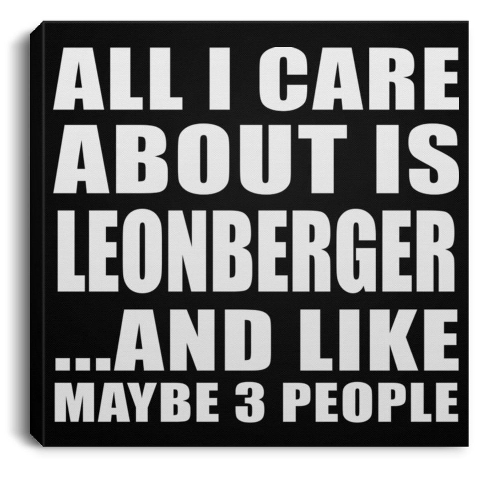 All I Care About Is Leonberger - Canvas Square