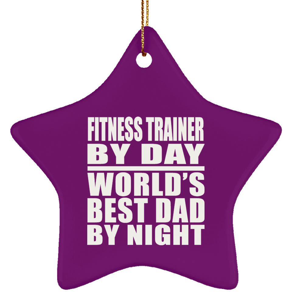 Fitness Trainer By Day World's Best Dad By Night - Star Ornament