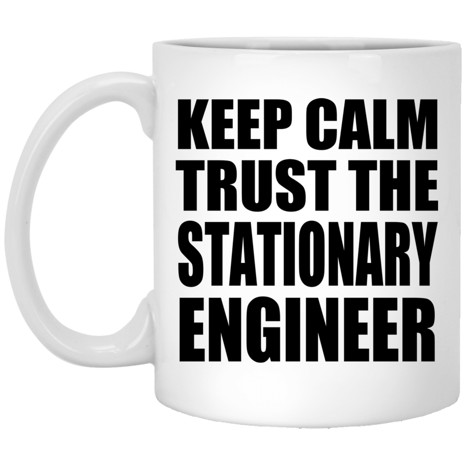 Keep Calm and Trust The Stationary Engineer - 11oz Coffee Mug