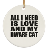 All I Need Is Love And My Dwarf Cat - Circle Ornament