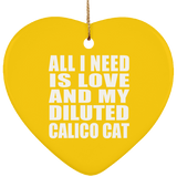 All I Need Is Love And My Diluted Calico Cat - Heart Ornament