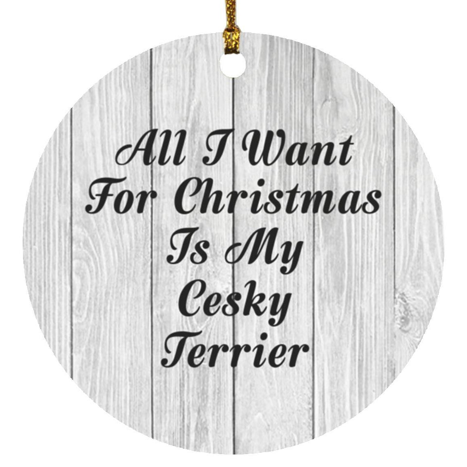 All I Want For Christmas Is My Cesky Terrier - Circle Ornament F