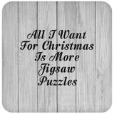 All I Want For Christmas Is More Jigsaw Puzzles - Drink Coaster F