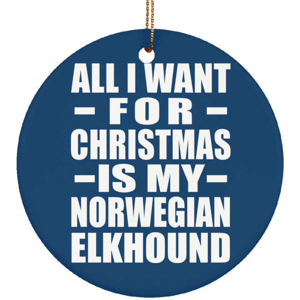 All I Want For Christmas Is My Norwegian Elkhound - Circle Ornament