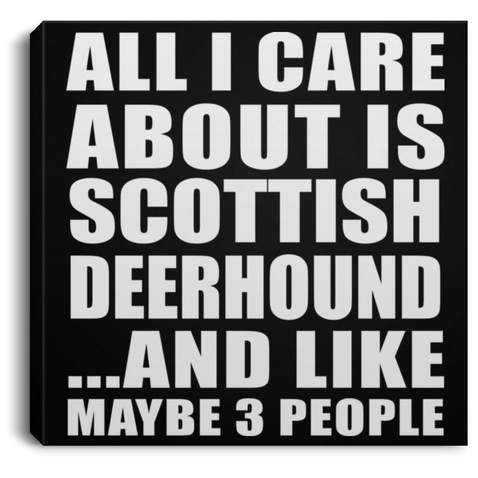 All I Care About Is Scottish Deerhound - Canvas Square