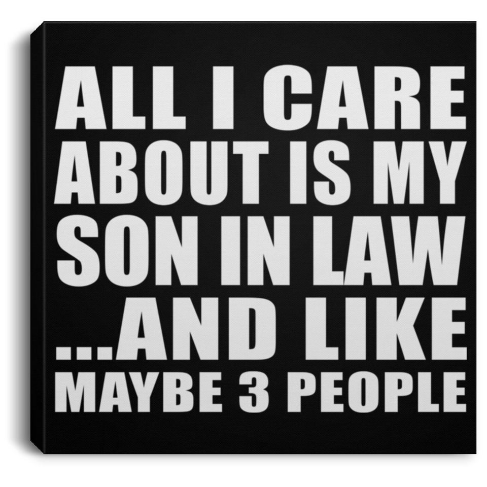 All I Care About Is My Son In Law - Canvas Square