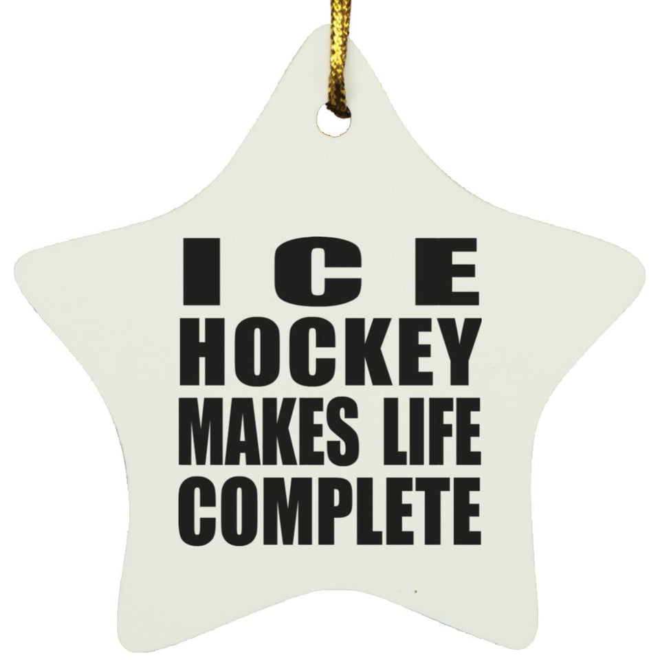 Ice Hockey Makes Life Complete - Star Ornament