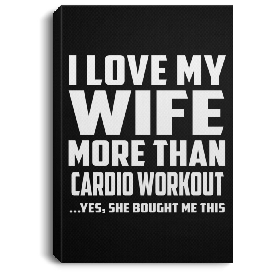 I Love My Wife More Than Cardio Workout - Canvas Portrait