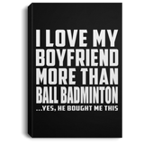 I Love My Boyfriend More Than Ball Badminton - Canvas Portrait