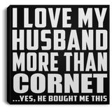 I Love My Husband More Than Cornet - Canvas Square