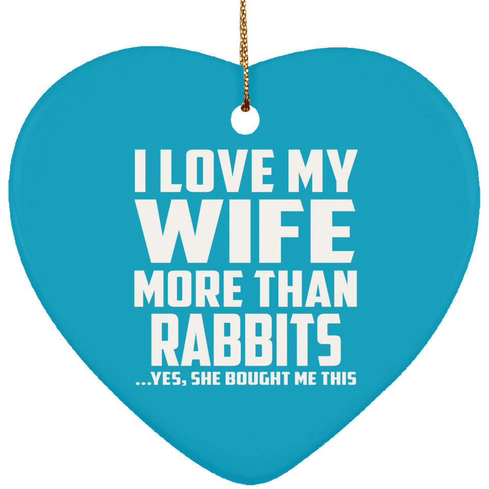 I Love My Wife More Than Rabbits - Heart Ornament